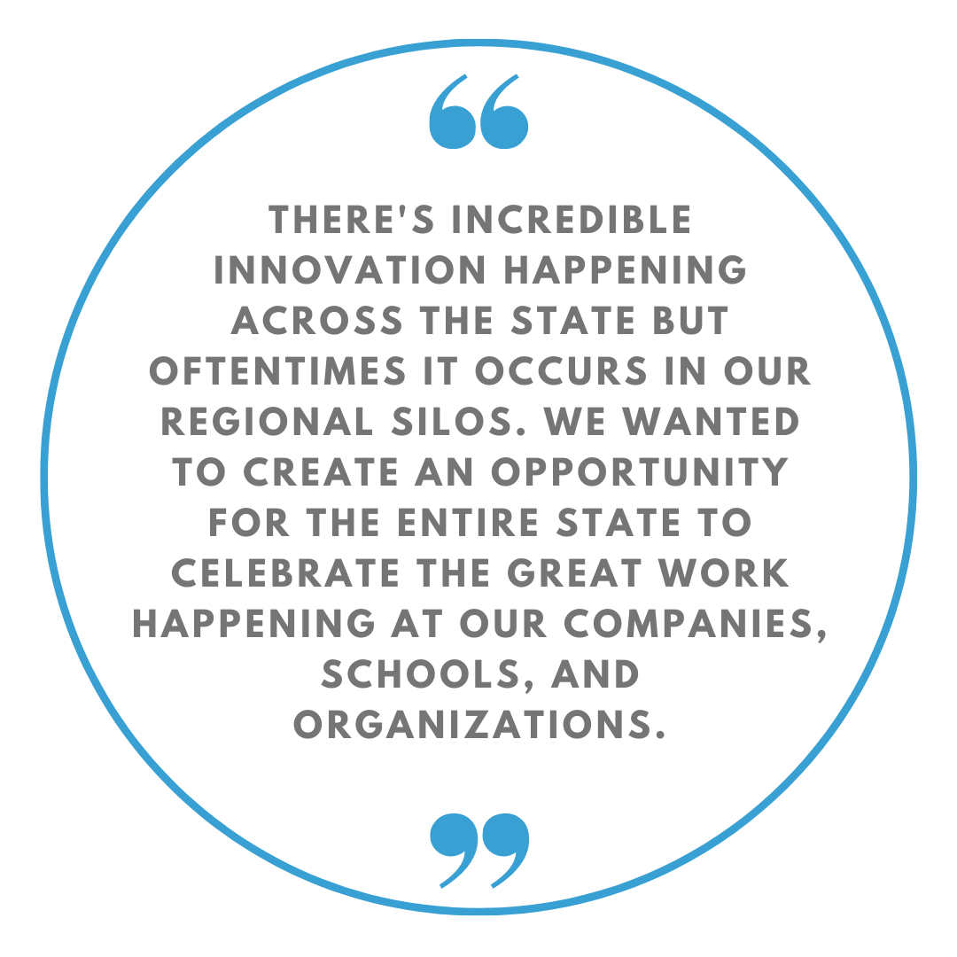 Theres incredible innovation happening across the state but oftentimes it occurs in our regional silos. We wanted to create an opportunity for the entire state to celebrate the great work happening at our comp (2)